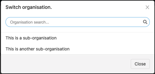 Pop-up window titled 'Switch organisation'. It contains a search field, followed by a list of sub-organizations within the current organization. At the bottom of the window is a button labeled 'Close'.