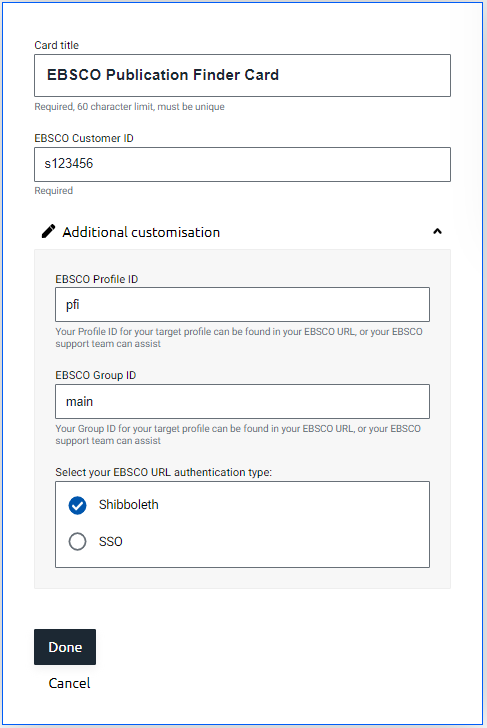 Pop-up window containing the options for editing an EBSCO Publication Finder card. There are two main input fields, 'Card title' and 'EBSCO customer ID'. There is also a section called 'Additional customization', which contains the fields 'EBSCO profile ID', 'EBSCO group ID', and 'Select your EBSCO URL authentication type' (which can be set to 'Shibboleth' or SSO'). At the bottom of the window are buttons labeled 'Done' and 'Cancel'.