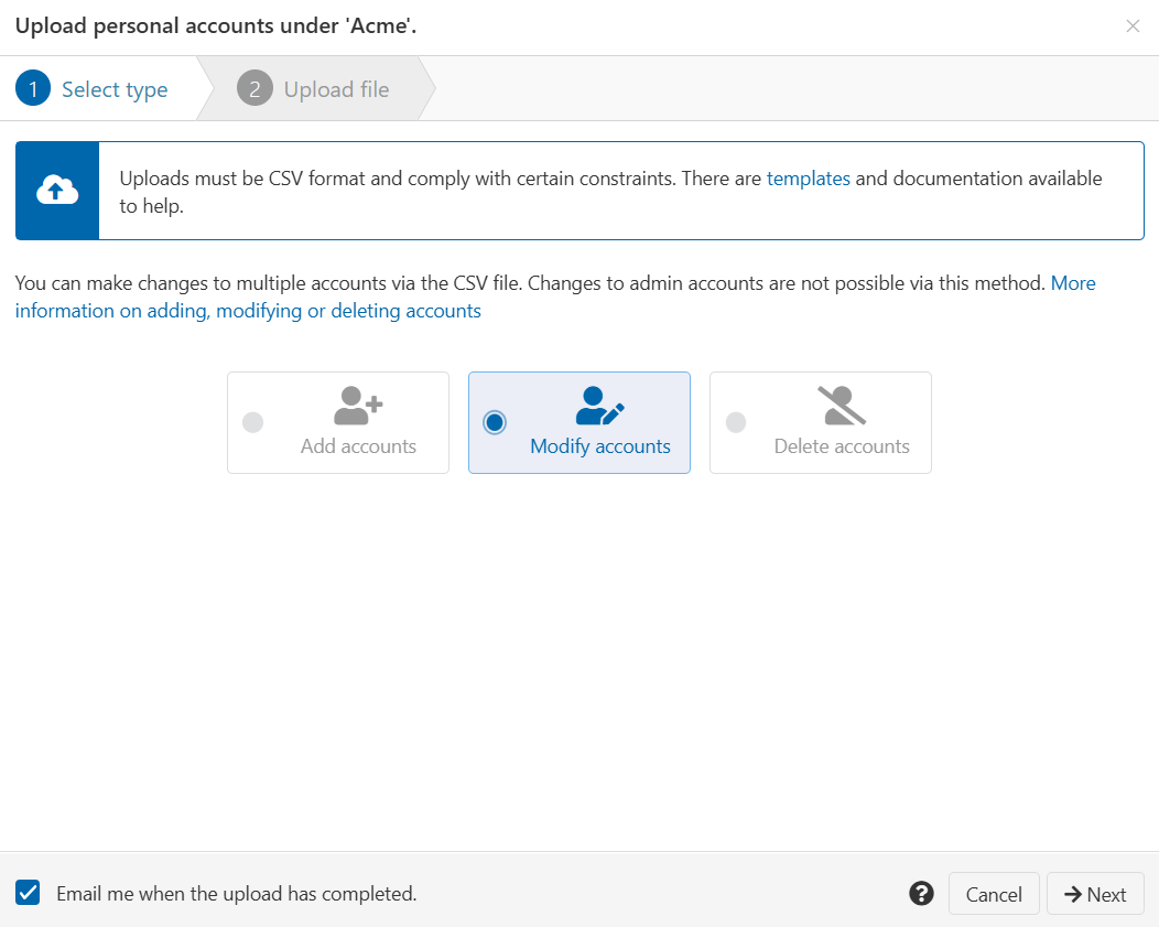 Pop-up window titled 'Upload personal accounts under Acme'. A subheading reads '1 - Select type'. A message advises that uploads must be in CSV format. Following that are three radio buttons labeled 'Add accounts', 'Modify accounts' and 'Delete accounts'. 'Modify accounts' is selected. At the bottom of the window is a check box labeled 'Email me when the upload has completed'. There are also buttons marked 'Next' and 'Cancel'.