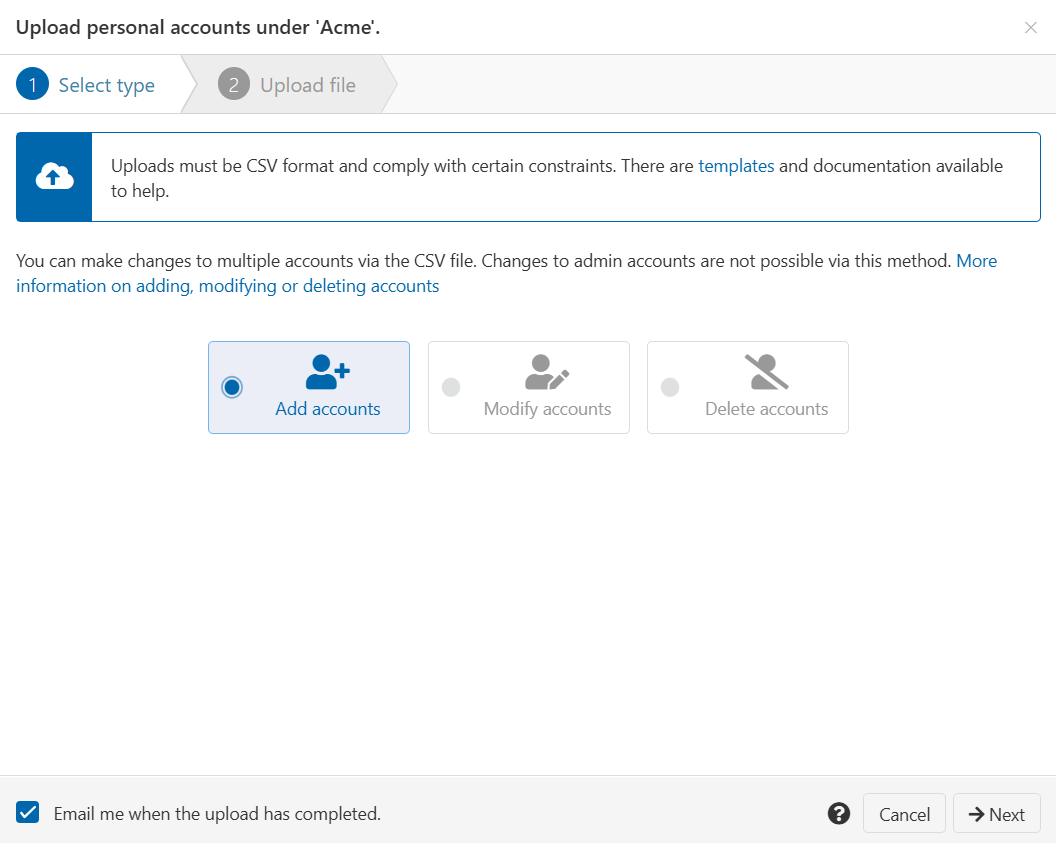 Pop-up window titled 'Upload personal accounts under Acme'. A subheading reads '1 - Select type'. A message advises that uploads must be in CSV format. Following that are three radio buttons labeled 'Add accounts', 'Modify accounts' and 'Delete accounts'. 'Add accounts' is selected. At the bottom of the window is a check box labeled 'Email me when the upload has completed'. There are also buttons marked 'Next' and 'Cancel'.