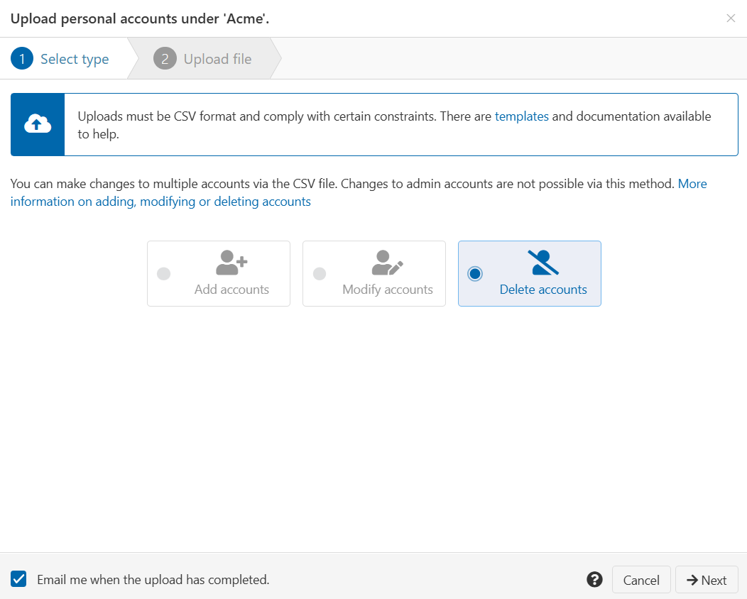 Pop-up window titled 'Upload personal accounts under Acme'. A subheading reads '1 - Select type'. A message advises that uploads must be in CSV format. Following that are three radio buttons labeled 'Add accounts', 'Modify accounts' and 'Delete accounts'. 'Delete accounts' is selected. At the bottom of the window is a check box labeled 'Email me when the upload has completed'. There are also buttons marked 'Next' and 'Cancel'.