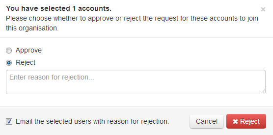 Screen that reads, 'You have selected 1 accounts. Please choose whether to approve or reject the request for these accounts to join this organisation.' Following this text are radio buttons labeled 'Approve' and 'Reject'. 'Reject' is selected. There is also a text field, with the prompt 'Enter reason for rejection'. Lastly, there is a check box labeled 'Email the selected users with reason for rejection', and buttons marked 'Reject' and 'Cancel'.