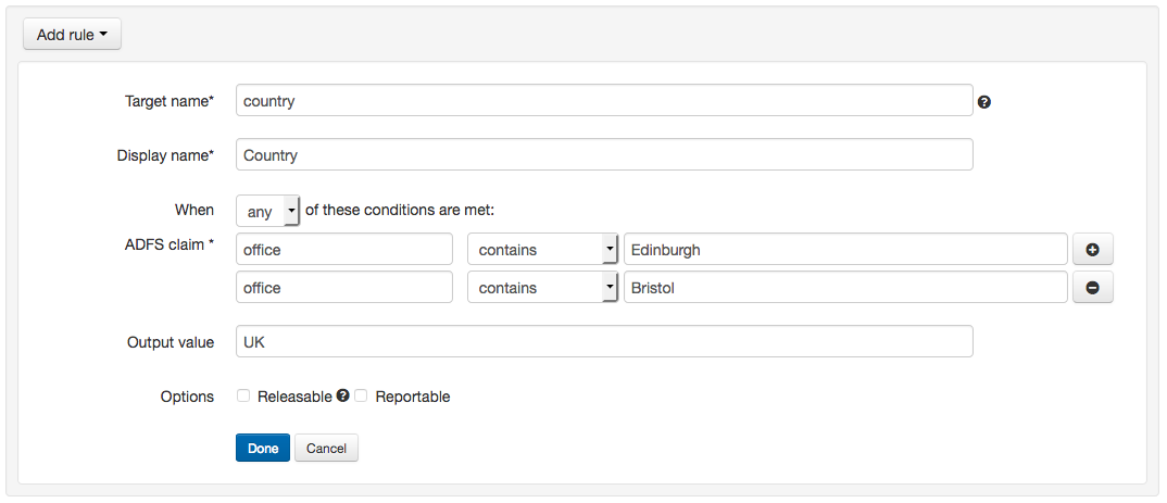 Options under 'Add rule'. Two fields labeled 'Target name' and 'Display name' both contain the word 'country'. Following that is a group of controls for configuring the conditions of the rule, currently set to 'When any of these conditions are met - ADFS claim 'office' contains 'Edinburgh' (or) 'office' contains 'Bristol''. A field called 'Output value' specifies 'UK'. There are two options, 'Releasable' and 'Reportable', that can be turned on or off. Last, there are 'Done' and 'Cancel' buttons.