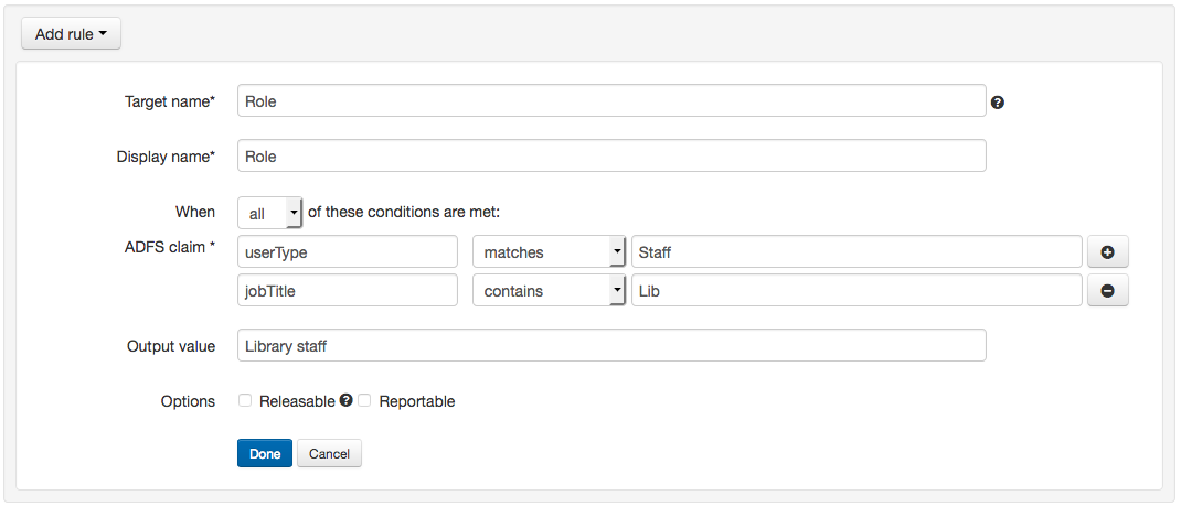 Options under 'Add rule'. Two fields labeled 'Target name' and 'Display name' both contain the text 'Role'. Following that is a group of controls for configuring the conditions of the rule, currently set to 'When all of these conditions are met - ADFS claim 'userType' matches 'Staff' (and) 'jobTitle' contains 'Lib''. A field called 'Output value' specifies 'Library staff'. There are two options, 'Releasable' and 'Reportable', that can be turned on or off. Lastly, there are 'Done' and 'Cancel' buttons.