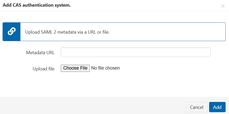 Pop-up window headed 'Add CAS authentication system'. Advisory text reads,'Upload SAML 2 metadata via a URL or file'. There is an input field labeled 'Metadata URL' and a button labeled 'Choose File'. At the bottom of the window are 'Add' and 'Cancel' buttons.